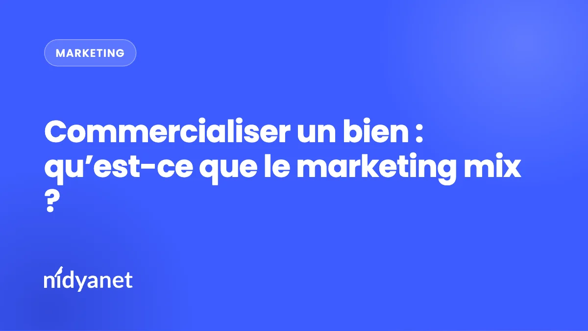 Commercialiser un bien : qu’est-ce que le marketing mix ? 