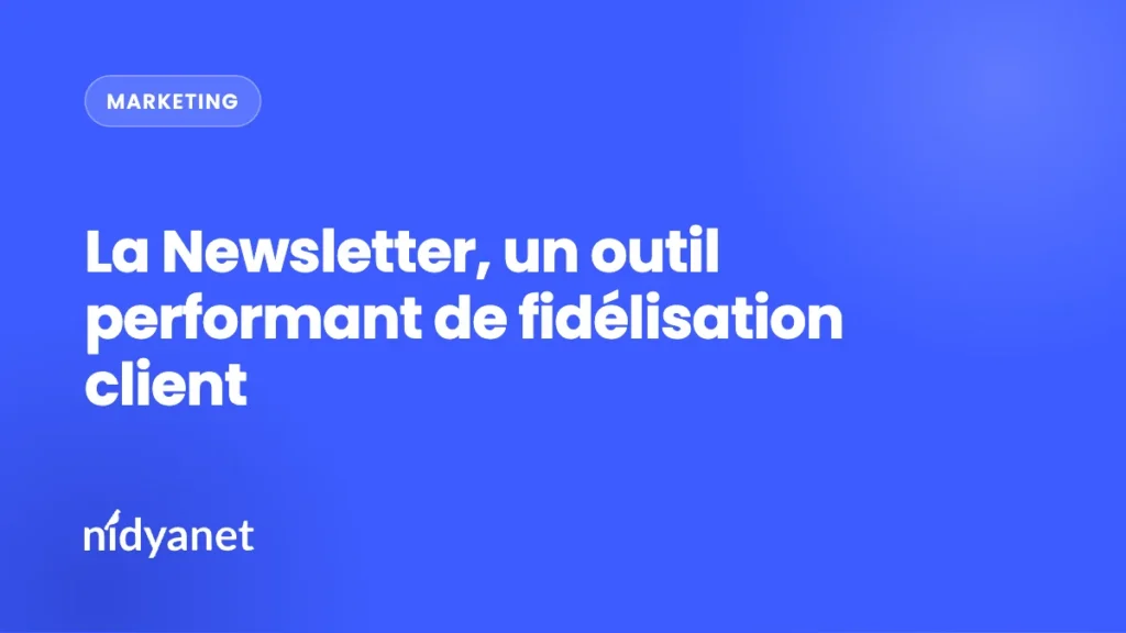La Newsletter, un outil performant de fidélisation client