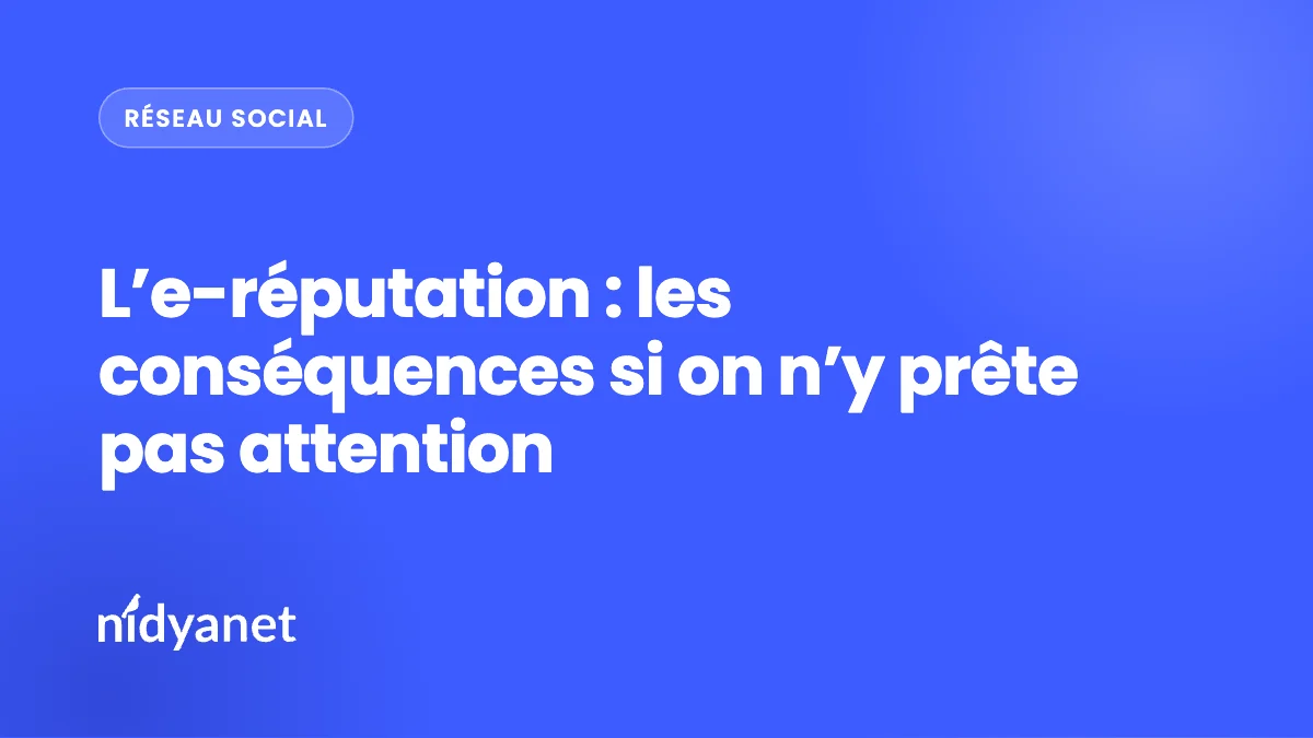 L’e-réputation : les conséquences si on n’y prête pas attention