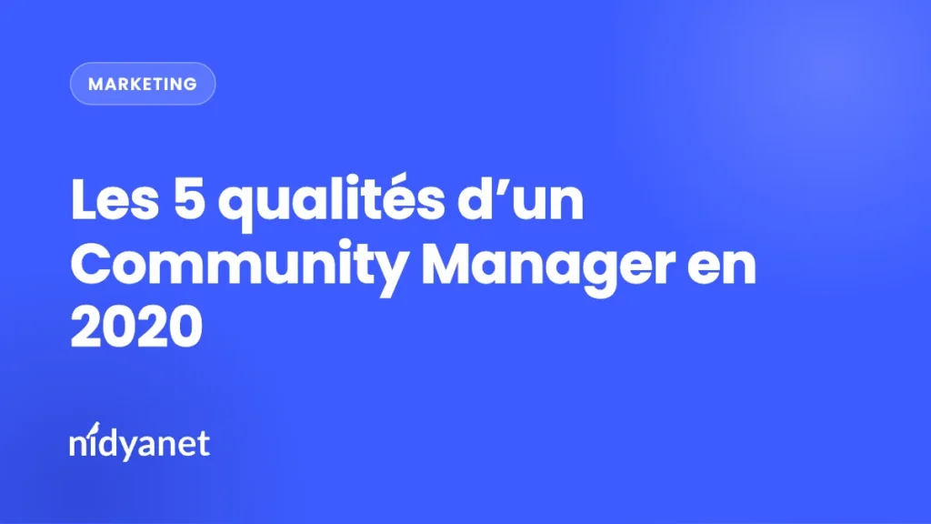 Les 5 qualités d’un Community Manager en 2020
