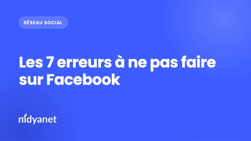 Les 7 erreurs à ne pas faire sur Facebook