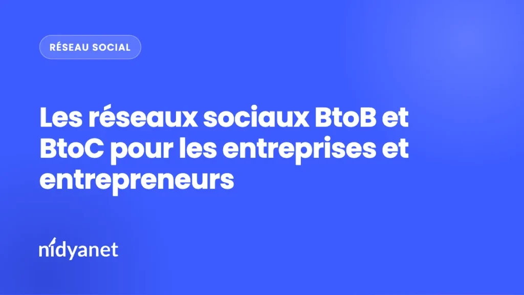 Les réseaux sociaux BtoB et BtoC pour les entreprises et entrepreneurs