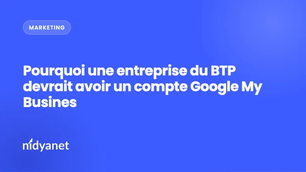Pourquoi une entreprise du BTP devrait avoir un compte Google My Busines