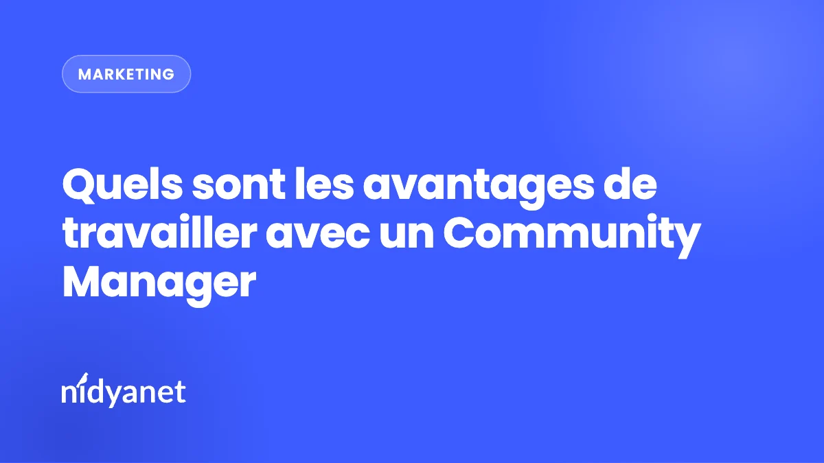 Quels sont les avantages de travailler avec un Community Manager